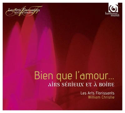 Bien Que L'amour...: Airs Sérieux Et À Boire - Les Arts Florissants [CD]